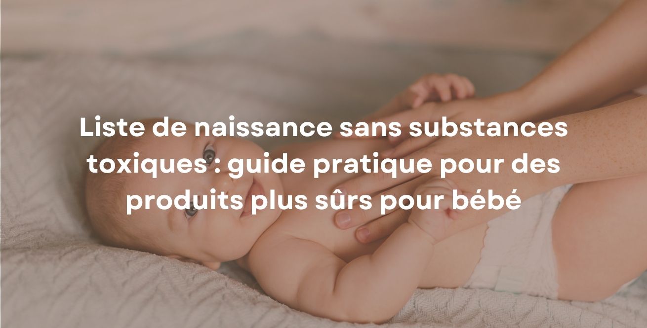 Liste de naissance sans substances toxiques : guide pratique pour des produits plus sûrs pour bébé