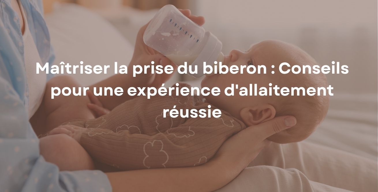 Maîtriser la prise du biberon : Conseils pour une expérience d'allaitement réussie