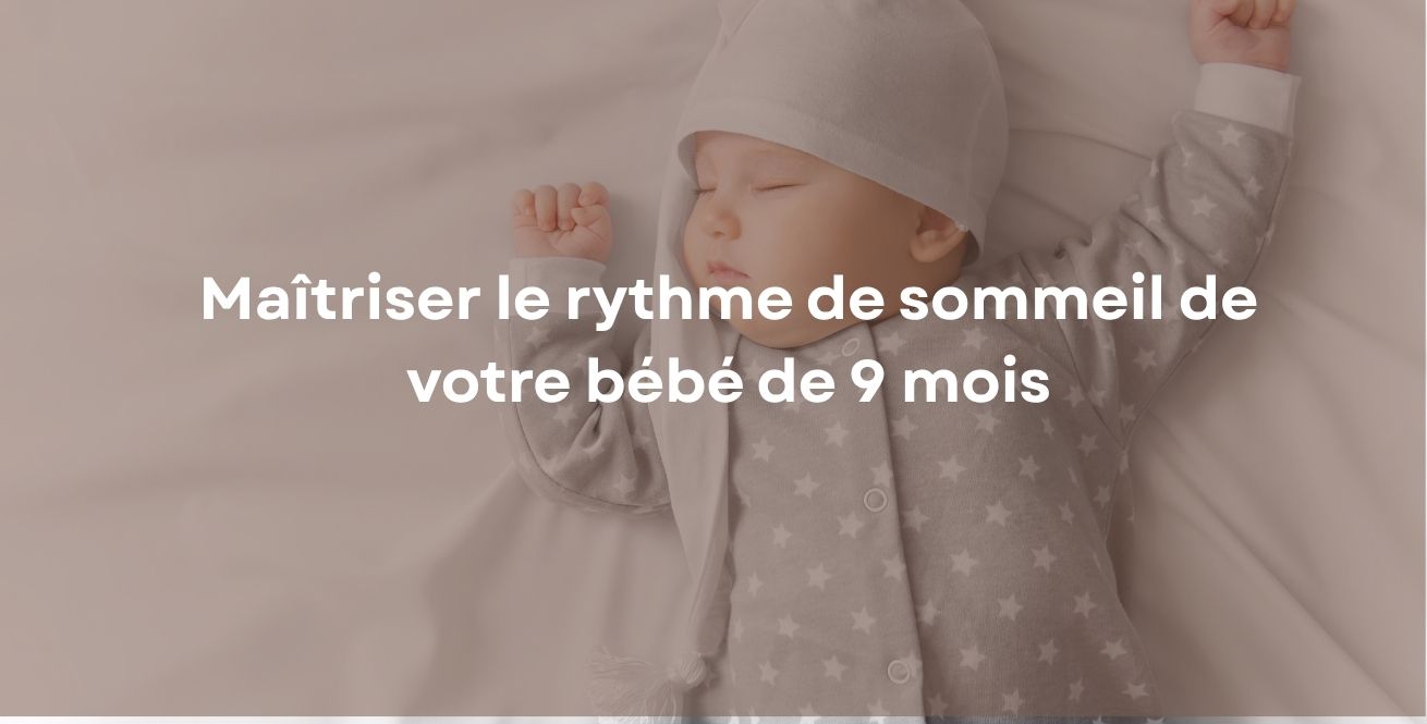 Maîtriser le rythme de sommeil de votre bébé de 9 mois