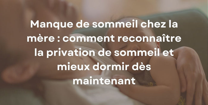 Manque de sommeil chez la mère : comment reconnaître la privation de sommeil et mieux dormir dès maintenant