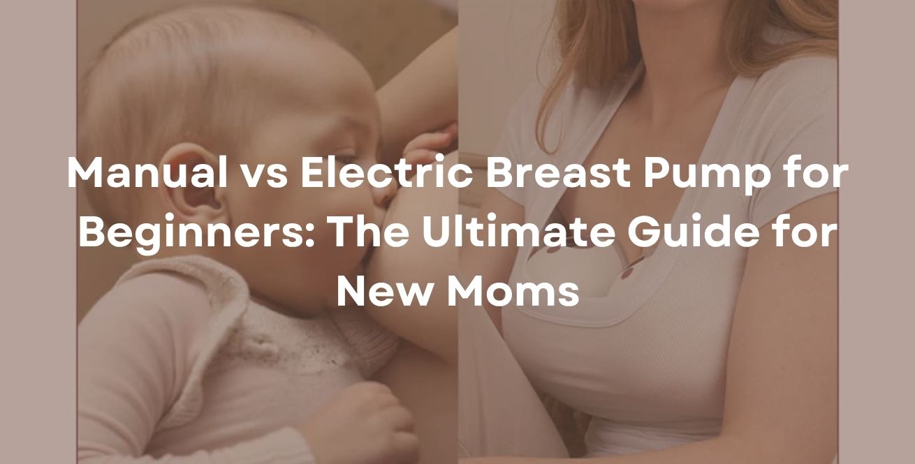 Manual vs Electric Breast Pump for Beginners: The Ultimate Guide for New Moms