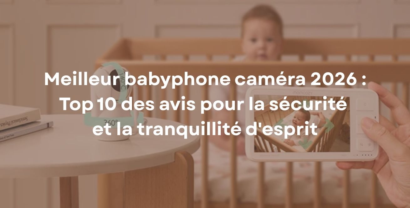 Meilleur babyphone caméra 2026 : Top 10 des avis pour la sécurité et la tranquillité d'esprit