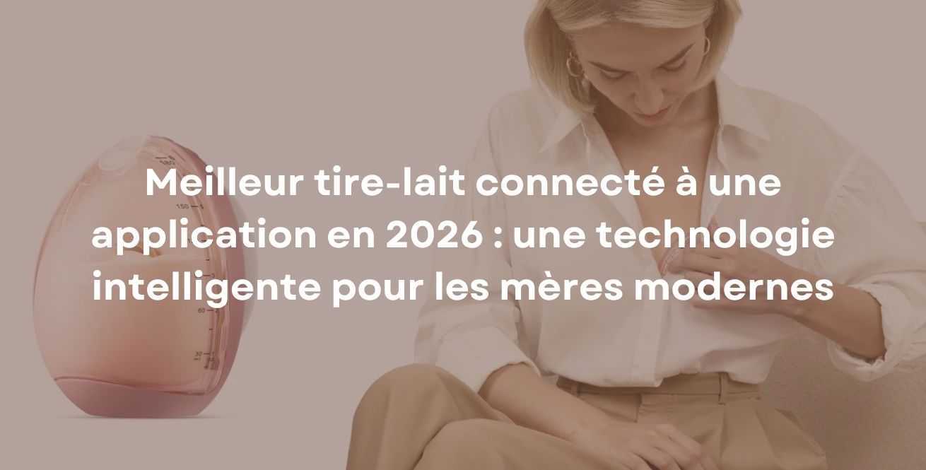 Meilleur tire-lait connecté à une application en 2026 : une technologie intelligente pour les mères modernes