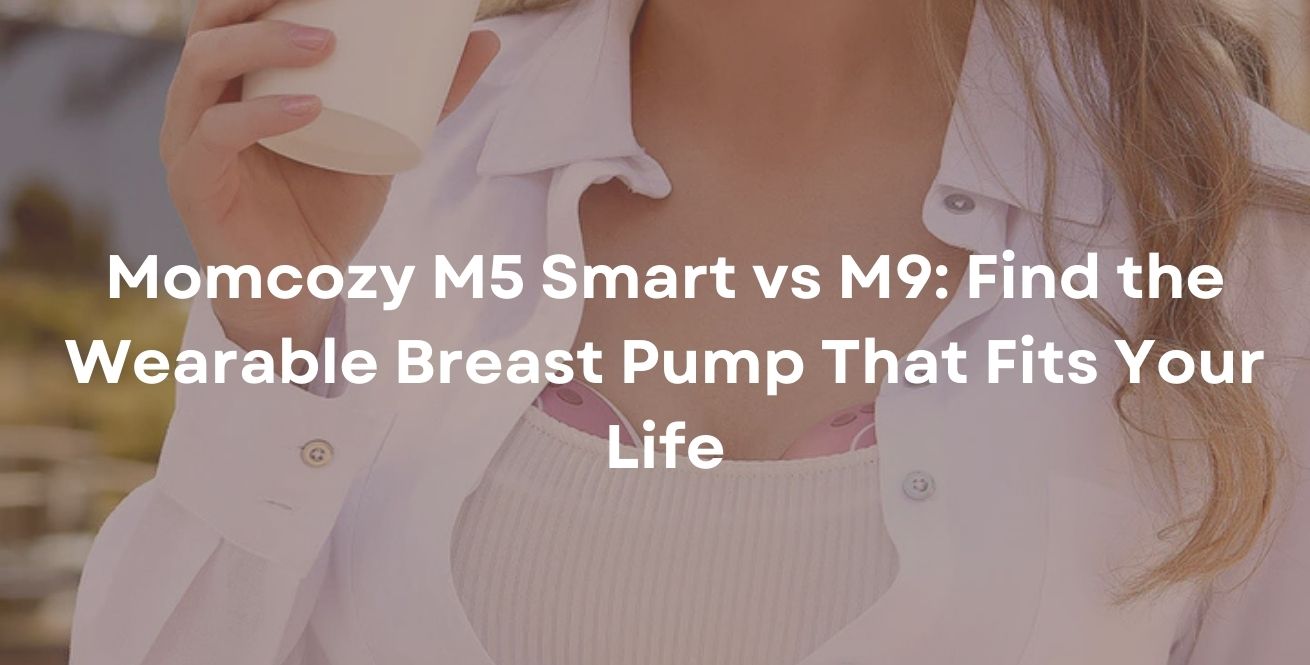 Momcozy M5 Smart vs M9: Find the Wearable Breast Pump That Fits Your Life