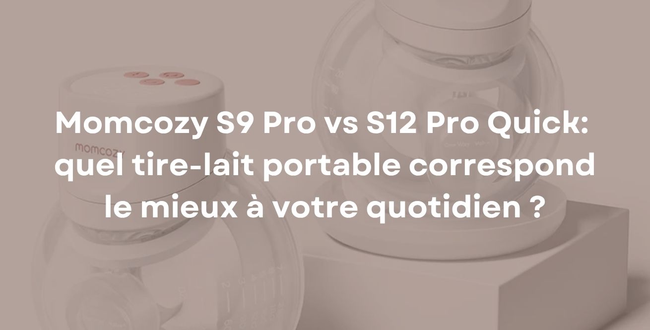 Momcozy S9 Pro vs S12 Pro Quick : quel tire-lait portable correspond le mieux à votre quotidien ?