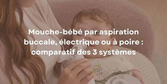 Mouche-bébé par aspiration buccale, électrique ou à poire : comparatif des 3 systèmes