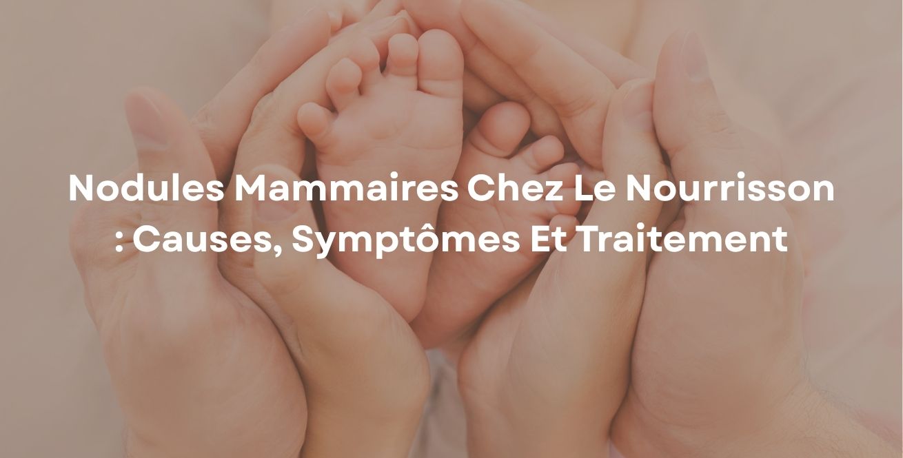 Nodules mammaires chez le nourrisson : Causes, symptômes et traitement