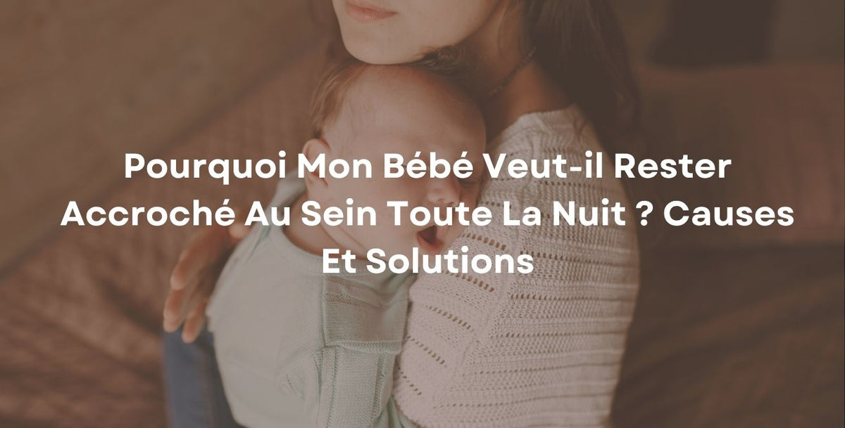 Pourquoi Mon Bébé Veut-il Rester Accroché Au Sein Toute La Nuit ? Causes Et Solutions