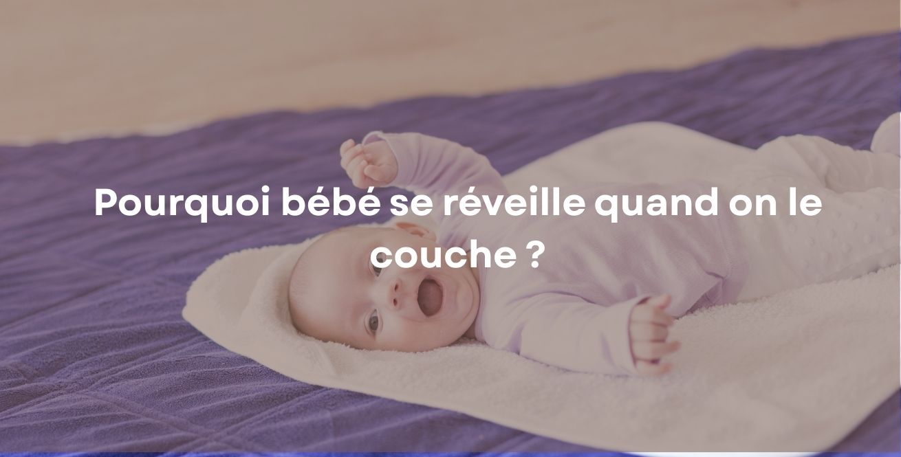 Pourquoi bébé se réveille quand on le couche?