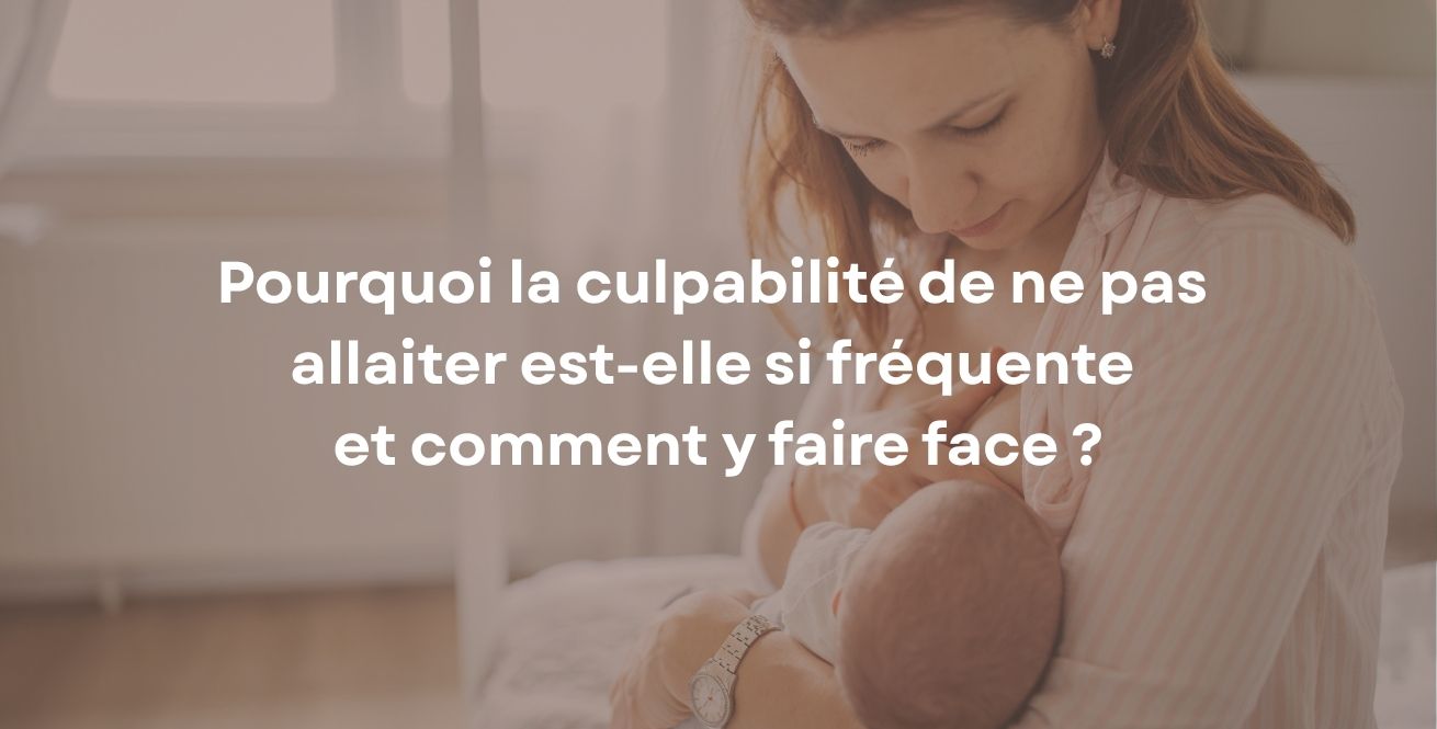 Pourquoi la culpabilité de ne pas allaiter est-elle si fréquente et comment y faire face ?
