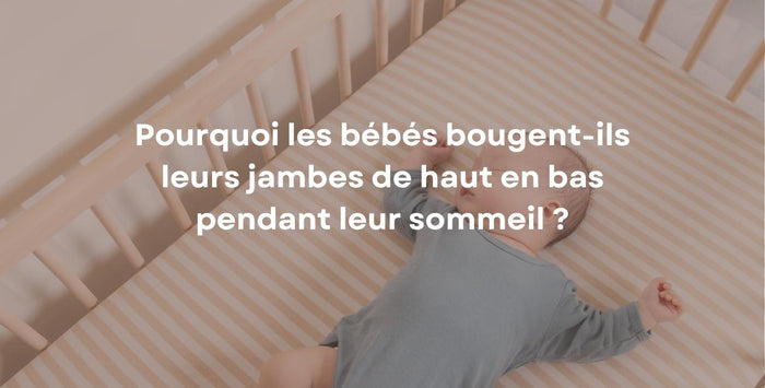 Pourquoi les bébés bougent-ils leurs jambes de haut en bas pendant leur sommeil ?