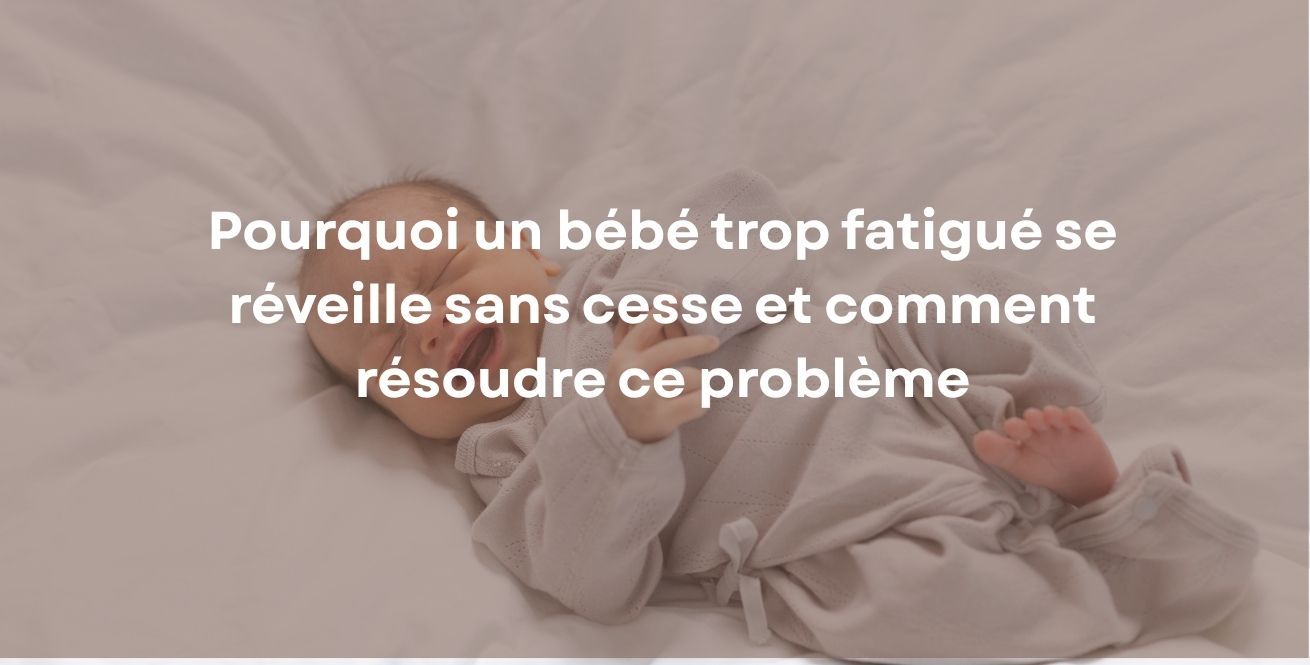 Pourquoi un bébé trop fatigué se réveille sans cesse et comment résoudre ce problème