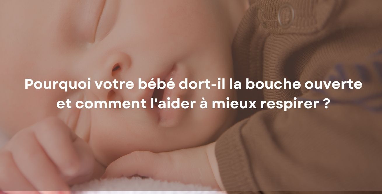 Pourquoi votre bébé dort-il la bouche ouverte et comment l'aider à mieux respirer ?