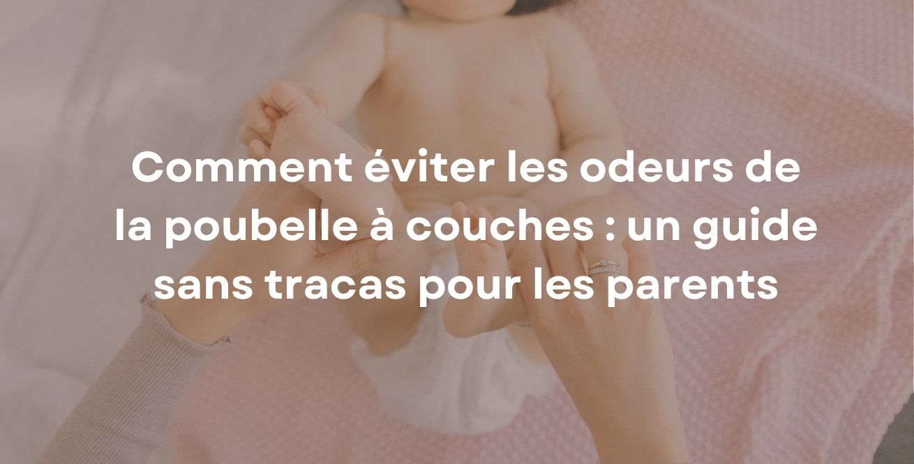 Comment éviter les odeurs de la poubelle à couches : un guide sans tracas pour les parents