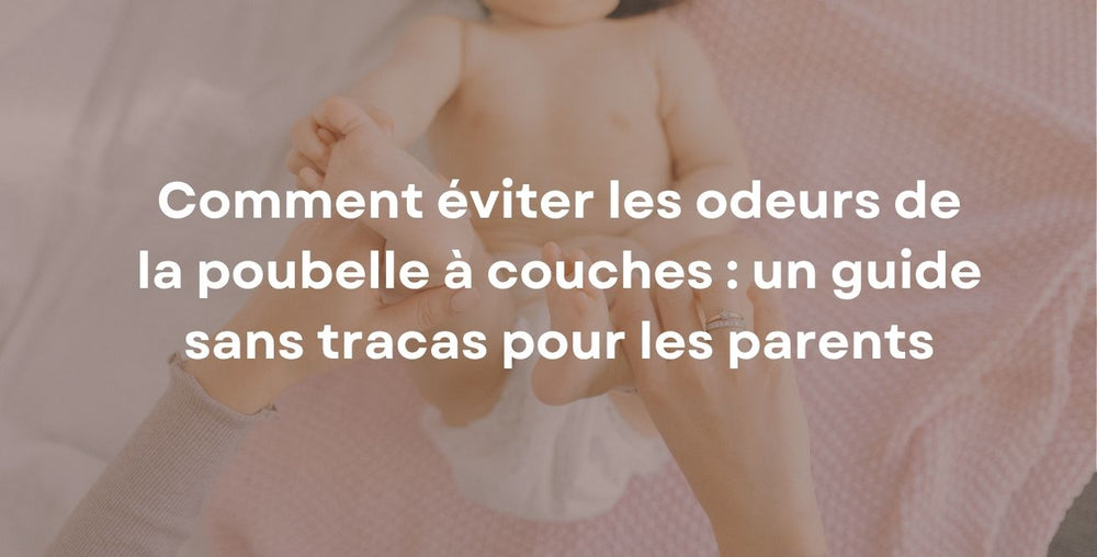 Comment éviter les odeurs de la poubelle à couches : un guide sans tracas pour les parents