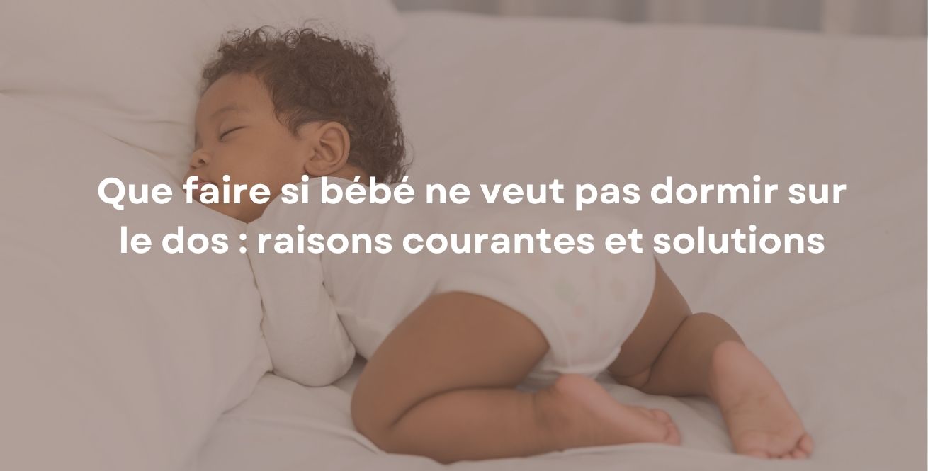 Que faire si bébé ne veut pas dormir sur le dos : raisons courantes et solutions