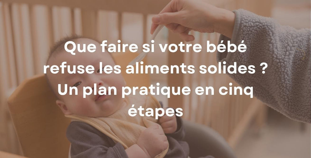 Que faire si votre bébé refuse les aliments solides ? Un plan pratique en cinq étapes