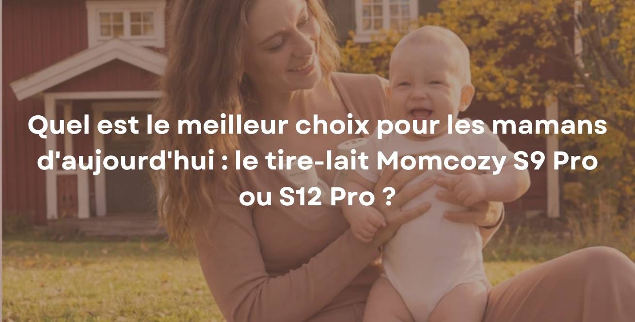 Quel est le meilleur choix pour les mamans d'aujourd'hui : le tire-lait Momcozy S9 Pro ou S12 Pro ?