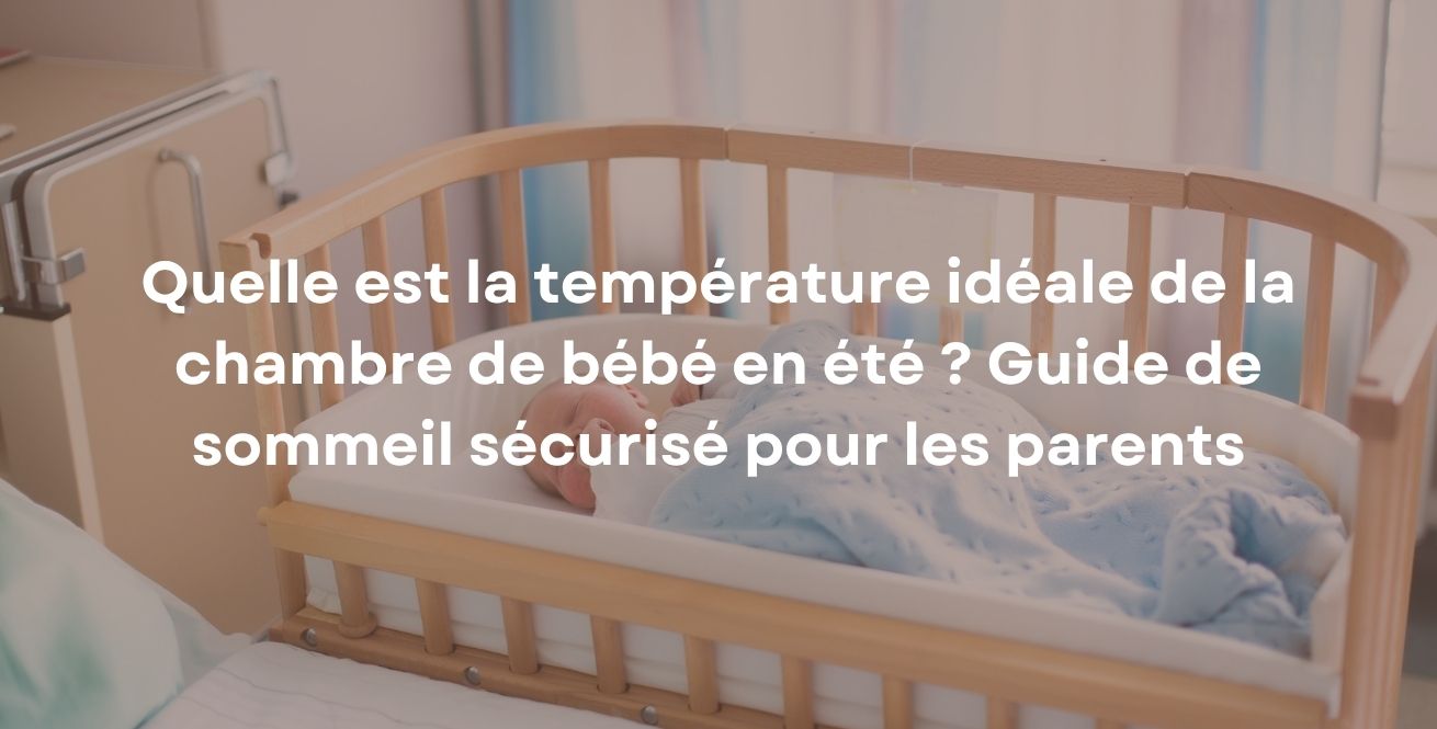Quelle est la température idéale de la chambre de bébé en été ? Guide de sommeil sécurisé pour les parents
