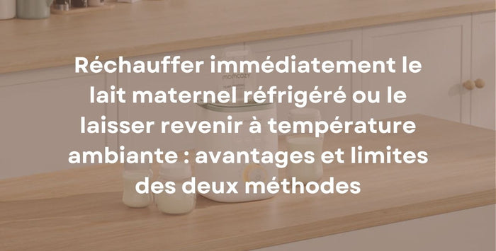 Réchauffer immédiatement le lait maternel réfrigéré ou le laisser revenir à température ambiante : avantages et limites des deux méthodes