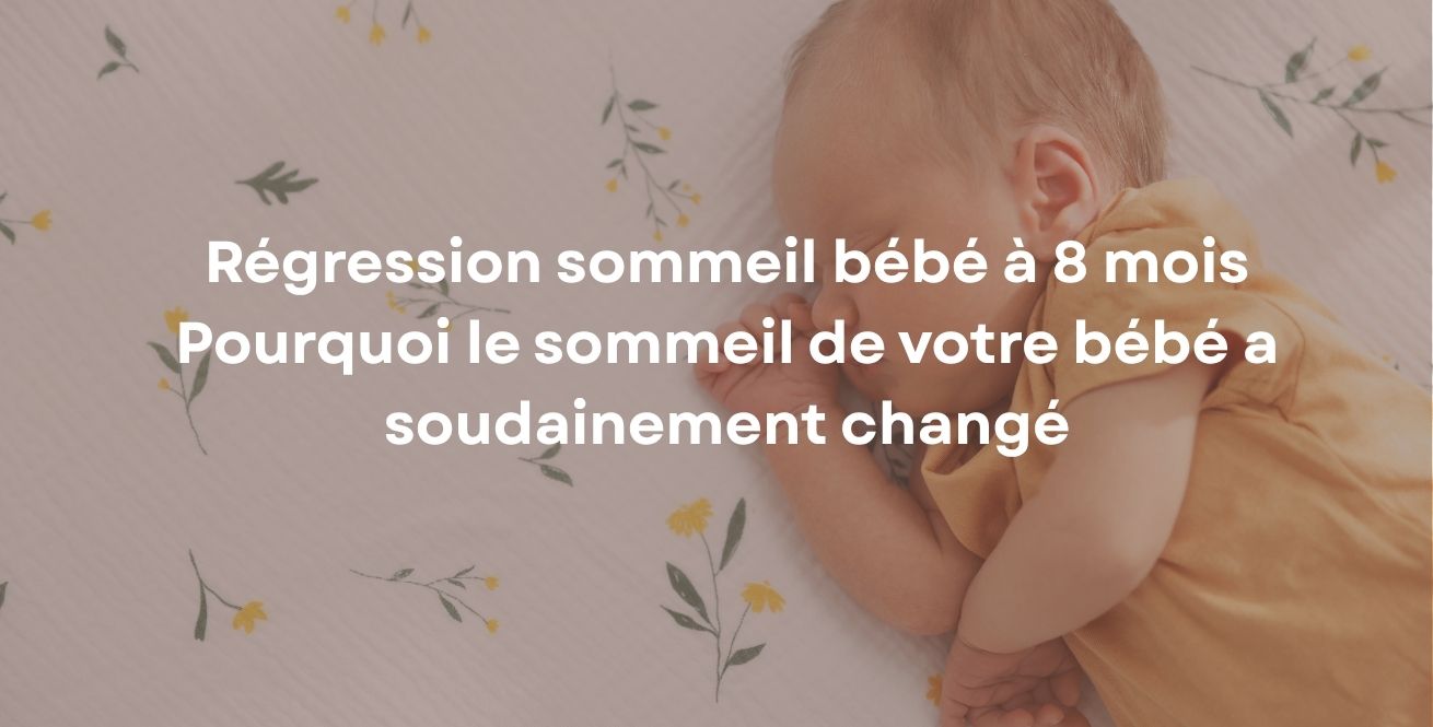 Régression sommeil bébé à 8 mois Pourquoi le sommeil de votre bébé a soudainement changé