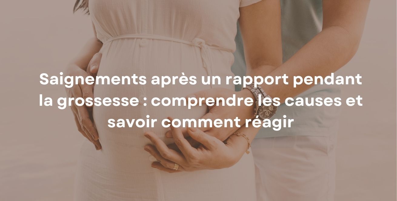 Saignements après un rapport pendant la grossesse : comprendre les causes et savoir comment réagir