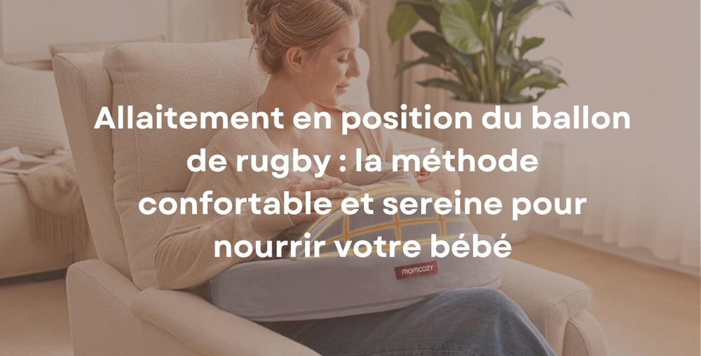 Allaitement en position du ballon de rugby : la méthode confortable et sereine pour nourrir votre bébé
