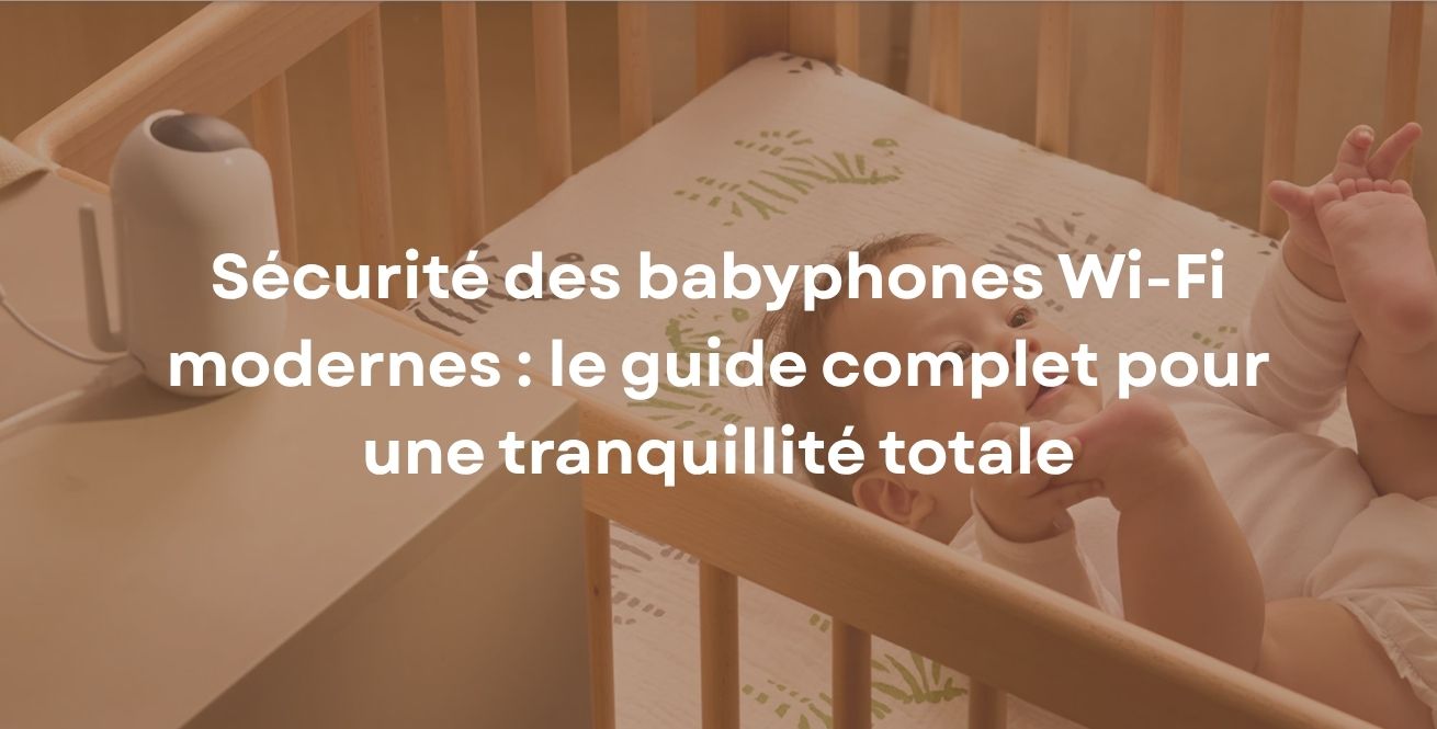 Sécurité des babyphones Wi-Fi modernes : le guide complet pour une tranquillité totale