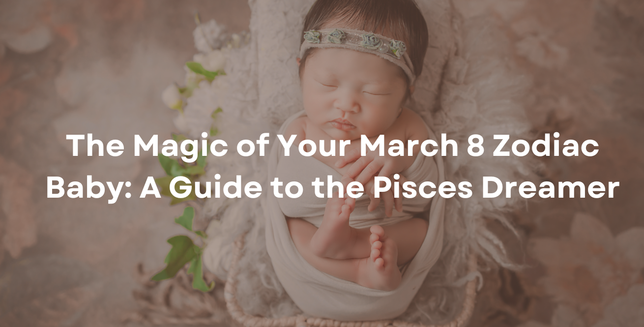 The Magic of Your March 8 Zodiac Baby: A Guide to the Pisces Dreamer