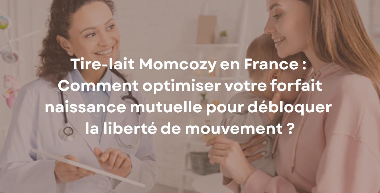 Tire-lait Momcozy en France : Comment optimiser votre forfait naissance mutuelle pour débloquer la liberté de mouvement ?