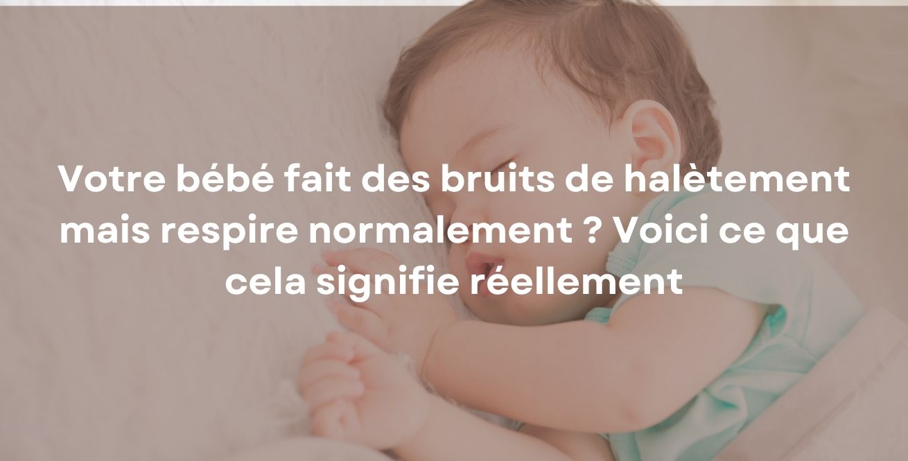 Votre bébé fait des bruits de halètement mais respire normalement ? Voici ce que cela signifie réellement