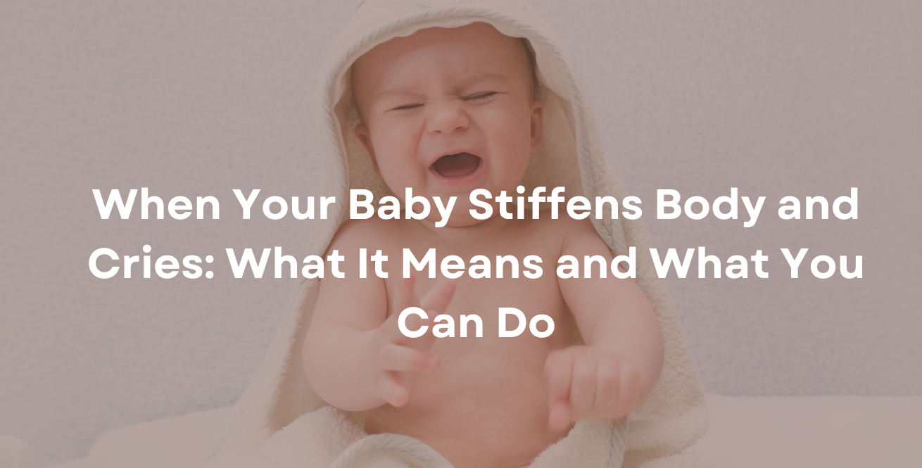 Quand votre bébé se raidit et pleure : ce que cela signifie et ce que vous pouvez faire