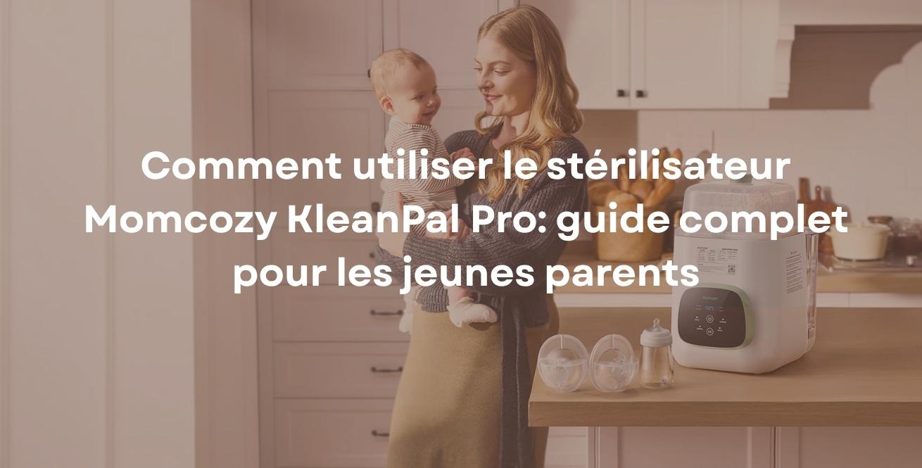 Comment utiliser le stérilisateur Momcozy KleanPal Pro: guide complet pour les jeunes parents