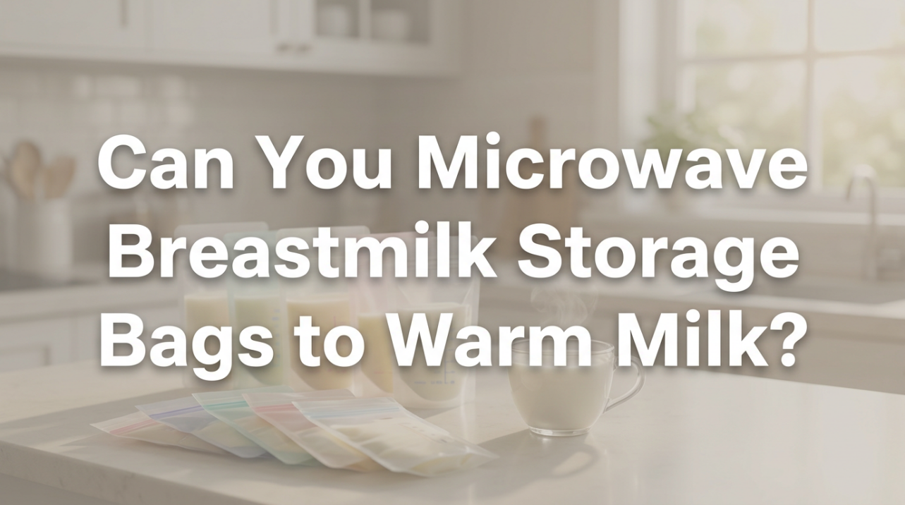 Can You Microwave Breastmilk Storage Bags to Warm Milk?
