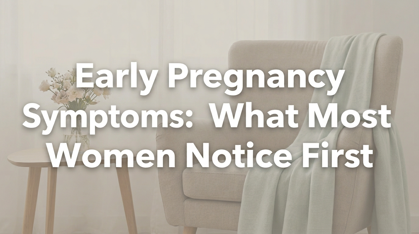 Early Pregnancy Symptoms: What Most Women Notice First