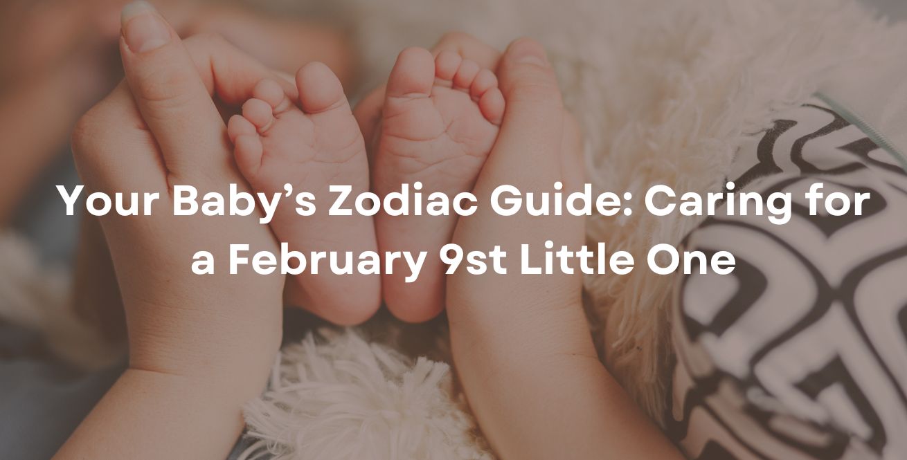 Your Baby’s Zodiac Guide Caring for a February 9st Little One