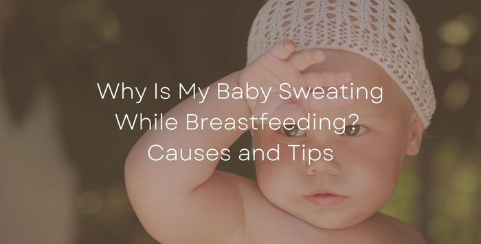 Why Is My Baby Sweating While Breastfeeding? Causes and Tips