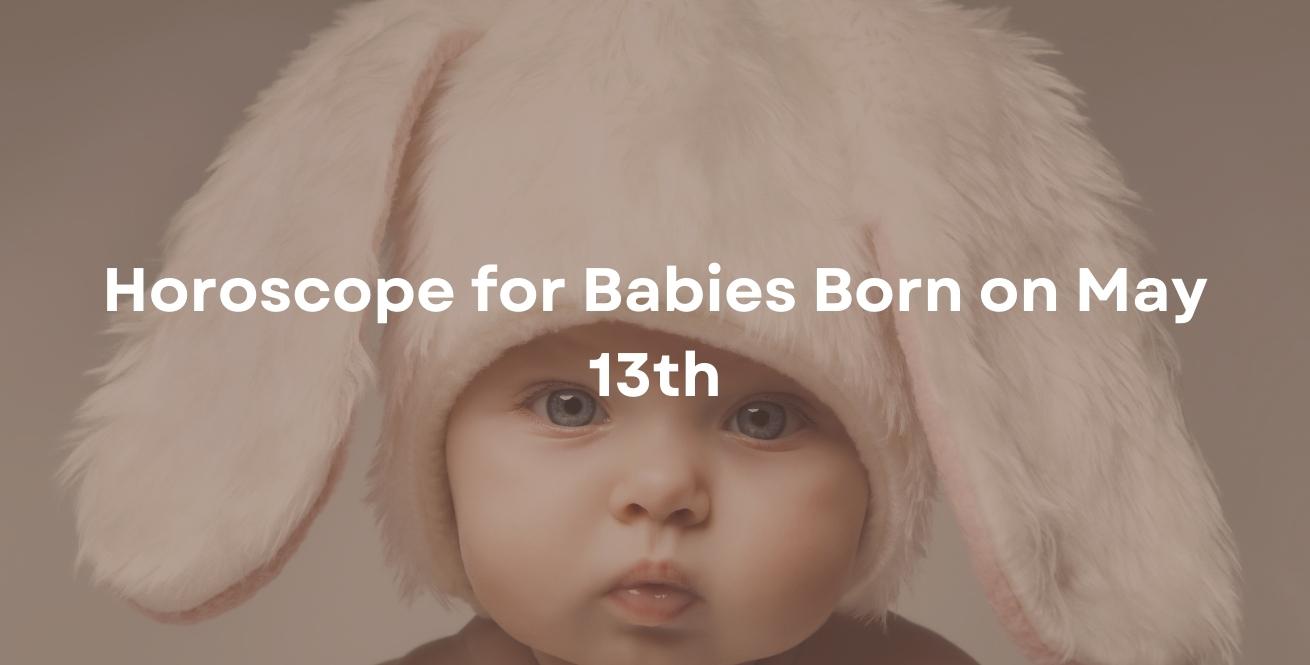 Horoscope for Babies Born on May 13th