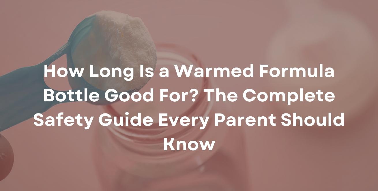 How Long Is a Warmed Formula Bottle Good For? The Complete Safety Guide Every Parent Should Know