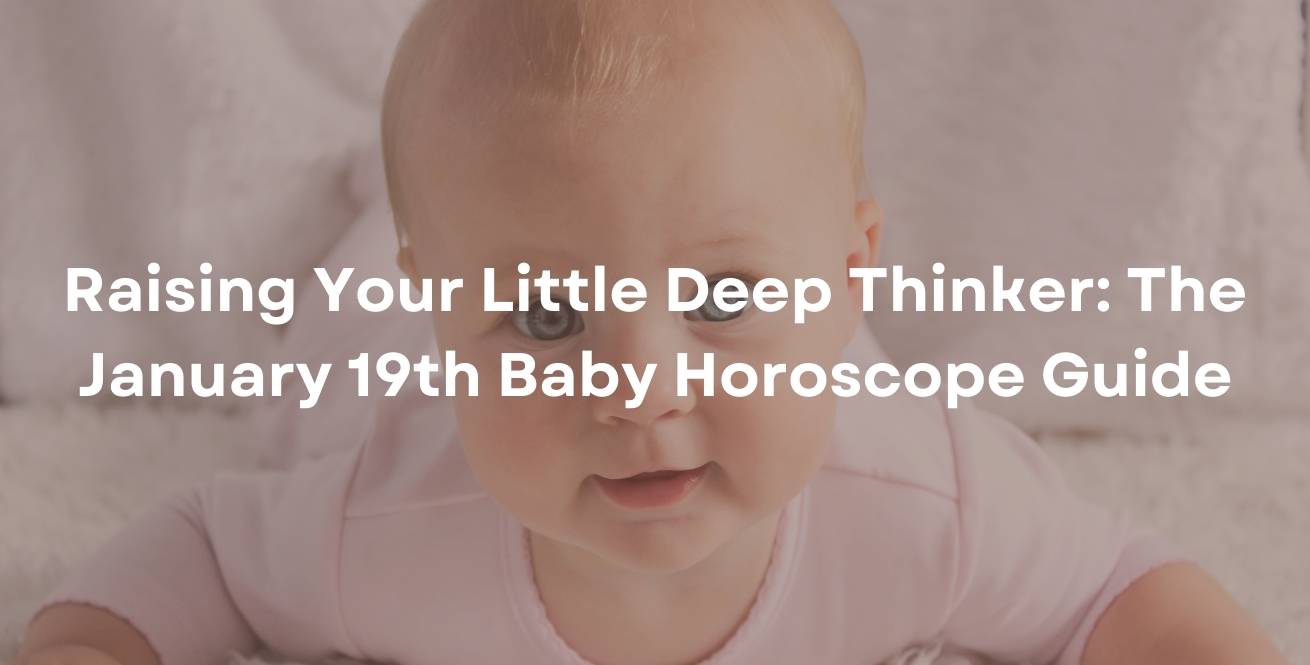 Raising Your Little Deep Thinker: The January 19th Baby Horoscope Guide