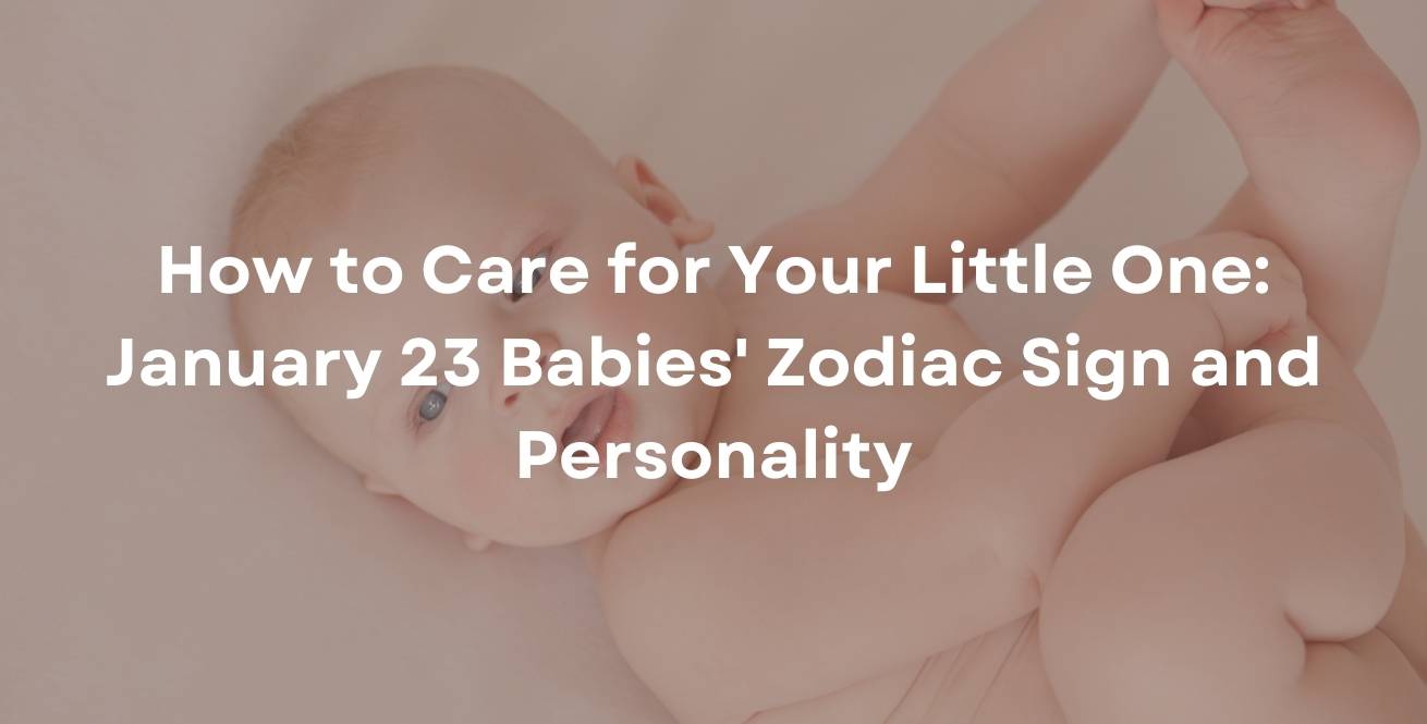 Comment prendre soin de votre tout-petit : signe du zodiaque et personnalité des bébés nés le 23 janvier