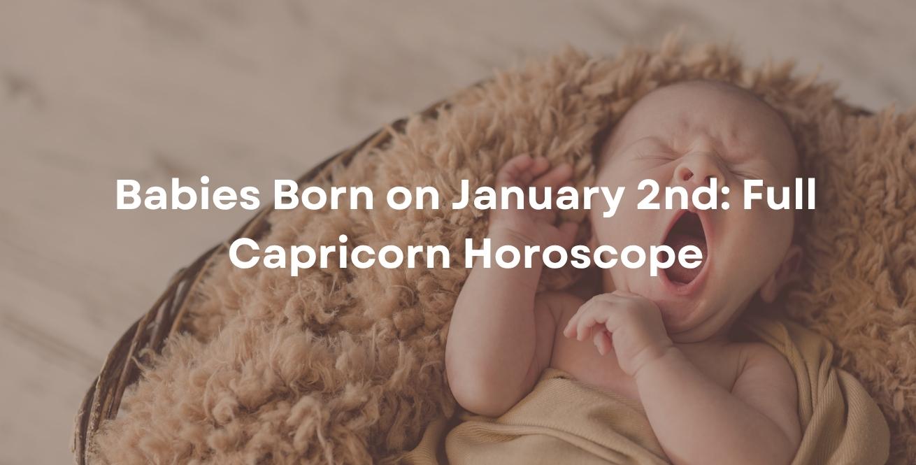 Babies Born on January 2nd: Full Capricorn Horoscope