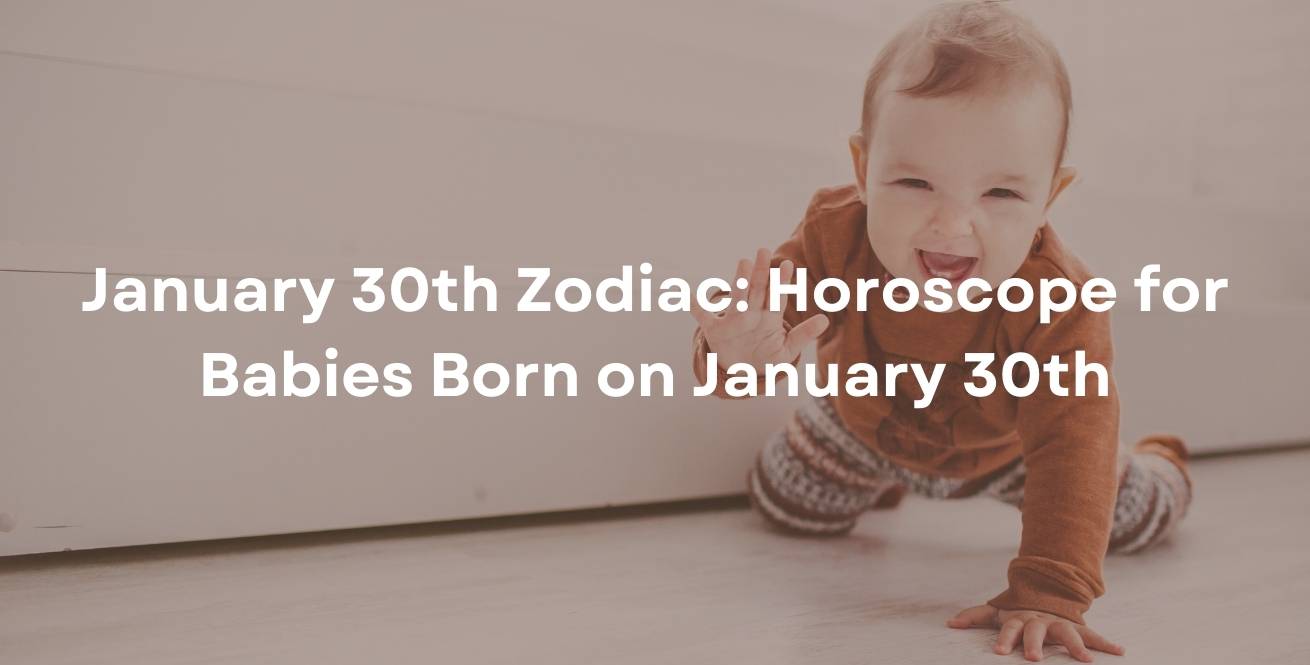 January 30th Zodiac: Horoscope for Babies Born on January 30th