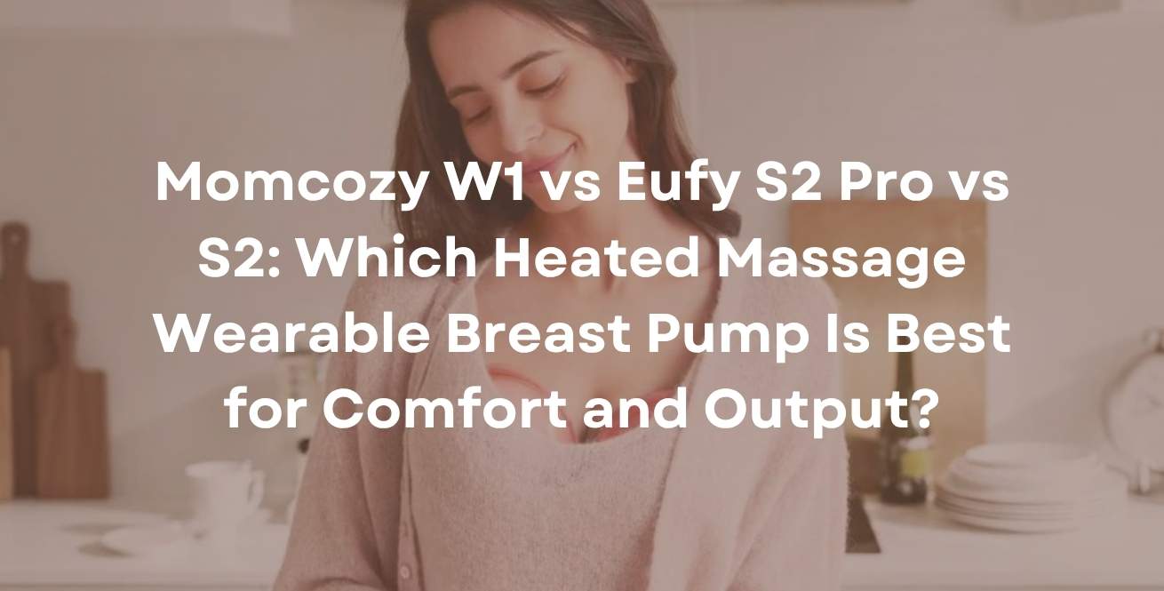 Momcozy W1 vs Eufy S2 Pro vs S2: Which Heated Massage Wearable Breast Pump Is Best for Comfort and Output?