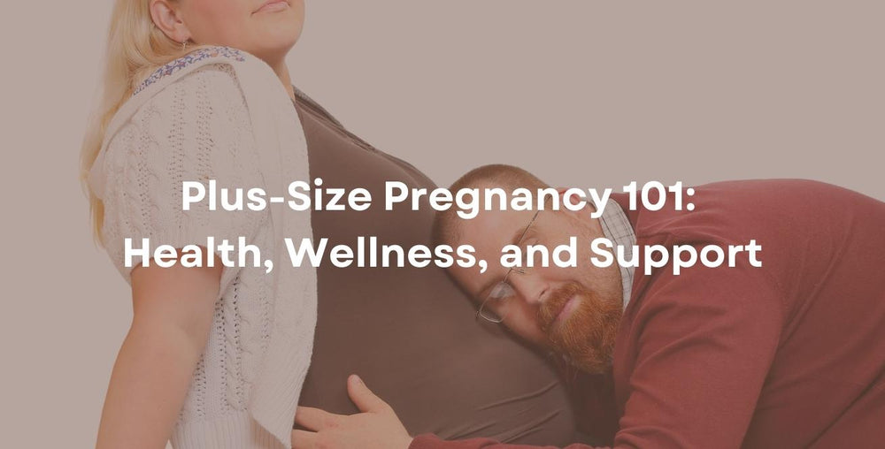 Plus-Size Pregnancy 101: Health, Wellness, and Support