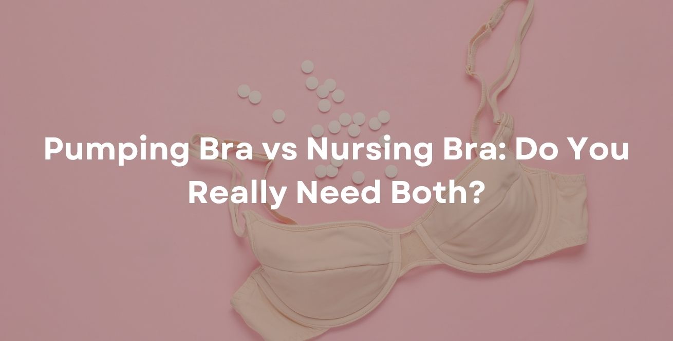 Pumping Bra vs Nursing Bra: Do You Really Need Both?